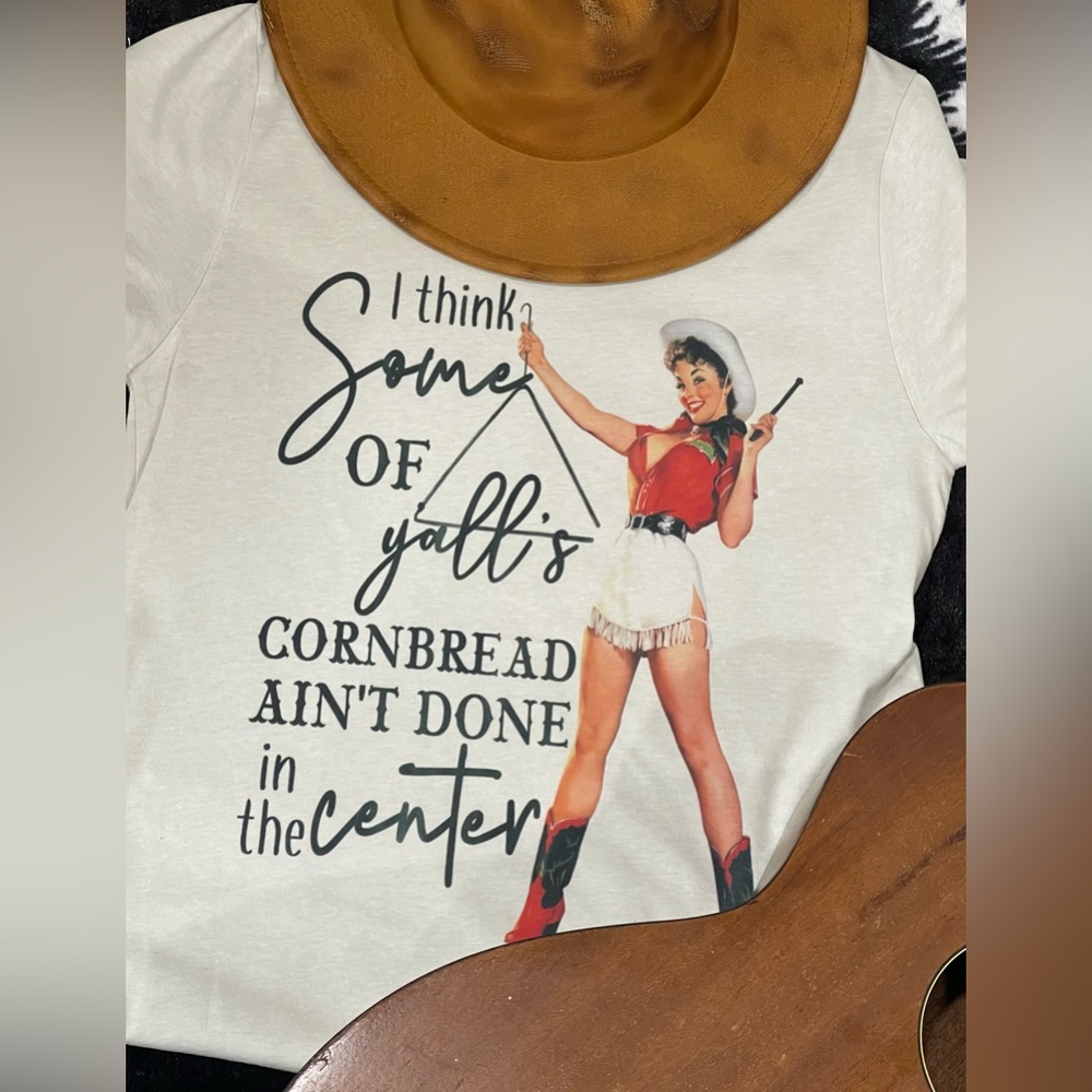 Graphic Tee , Some of y’alls cornbread ain’t done in the middle.